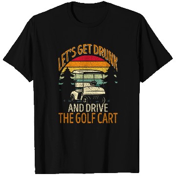 Discover Letis Get Drunk And Drive The Golf Cart Golf T Shirts