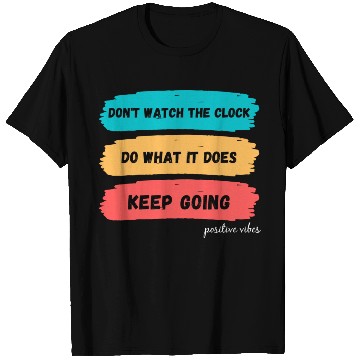Discover Don't watch the clock; do what it does. Keep going T Shirts