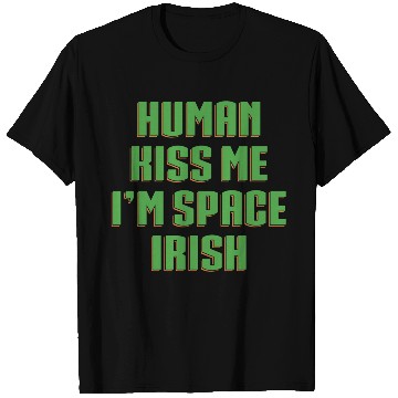 Discover Human Kiss Me I'm Space Irish T Shirts