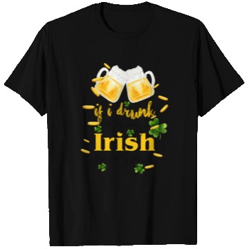 Discover If I Drunk It's My Irish Friends Fault T Shirts