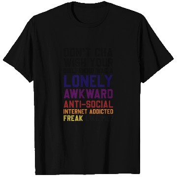 Discover Don't Cha Wish Your Girlfriend Was A Lonely Awkwar T Shirts