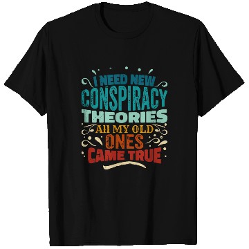 Discover I Need New Conspiracy Theories All My Old Ones Cam T Shirts