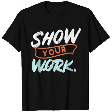Discover Show Your Work Funny Math Teacher Design Idea T Shirts