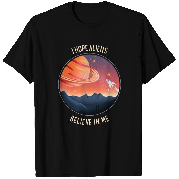 Discover I hope aliens believe in me T Shirts