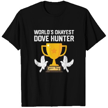 Discover Funny Dove Hunting world s okayest dove hunter T T Shirts