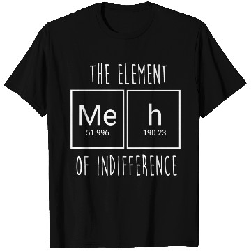 Discover Funny Science Nerd Meh The Element Of Indifference T Shirts