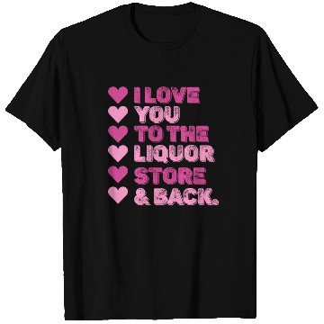 Discover I Love You To The Liquor Store & Back T Shirts