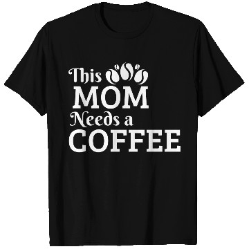 Discover This Mom Needs A Coffee T Shirts