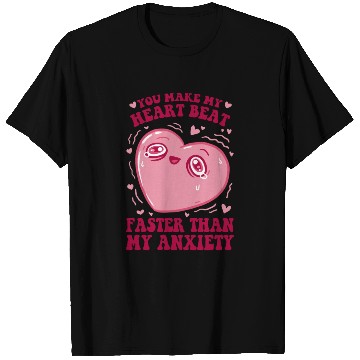 Discover You Make My Heart Beat Faster Than My Anxiety T Shirts
