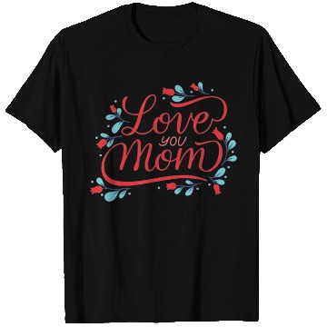 Discover I love you mom T Shirts