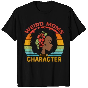 Discover Weird Moms Build Character Black mother T Shirts
