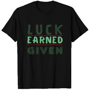 Discover green Luck is earned not given T Shirts