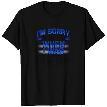 Discover Crafter Gift Sorry for What I Said While Crafting T Shirts