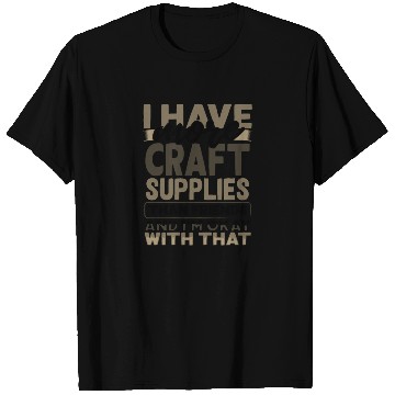 Discover Have More Craft Supplies Than Friends Ok With T Shirts