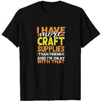 Discover Have More Craft Supplies Than Friends Ok With T Shirts
