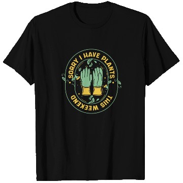 Discover Sorry I Have Plants This Weekend Ideas Gardener T Shirts