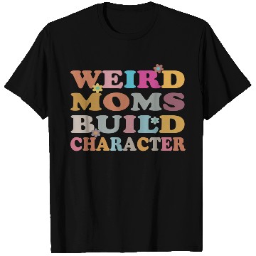 Discover Weird Moms Build Character T Shirts