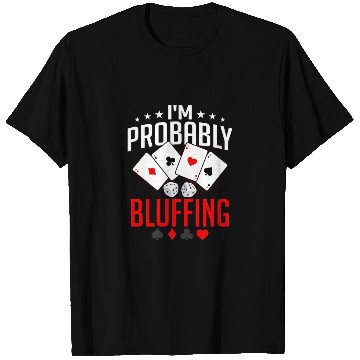 Discover I'm Probably Bluffing Poker Player Gambling T Shirts
