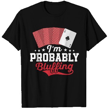 Discover I'm Probably Bluffing Gambling Poker Player T Shirts