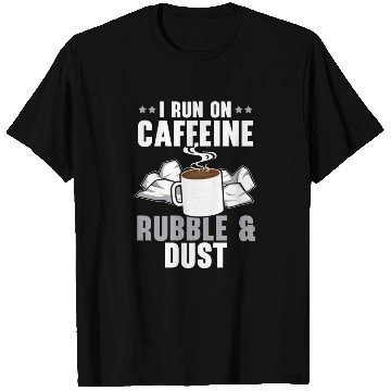Discover I Run On Caffeine Rubble & Dust House Demolition T Shirts