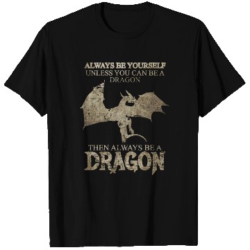 Discover Always Be Yourself Unless You Can Be a Dragon T Shirts