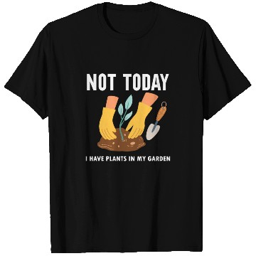 Discover Not Today I Have Plants In My Garden Horticulture T Shirts