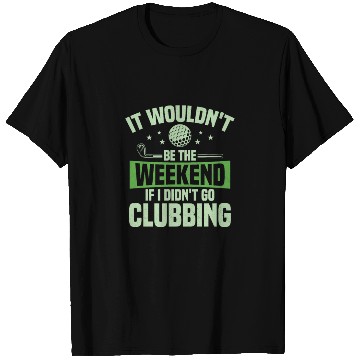 Discover It Wouldn't Be The Weekend If I Didn't Go Clubbing T Shirts