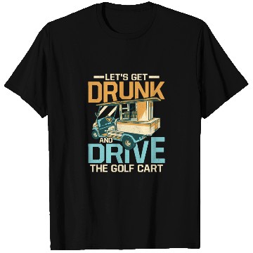 Discover Let's Get Drunk & Drive The Golf Cart Par T Shirts Golf