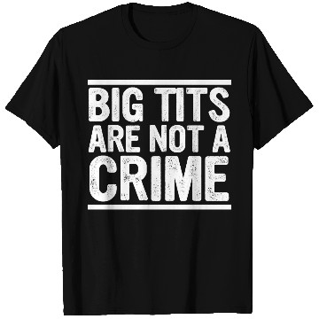 Discover Big Tits Are Not A Crime Apparel T Shirts