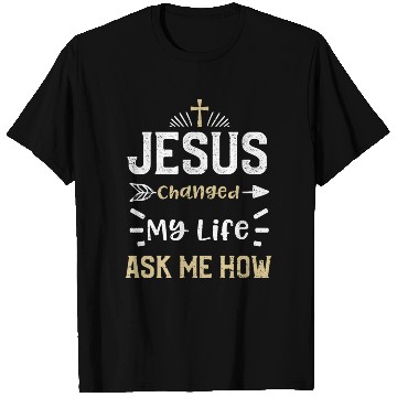 Discover Jesus Changed My Life Ask Me How T Shirts