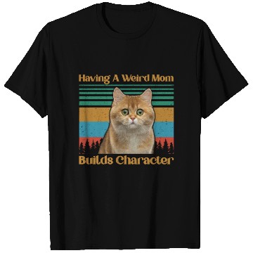 Discover Having A Weird Mom Builds Character T Shirts