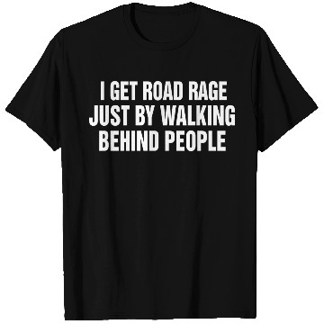 Discover I Get Road Rage Just By Walking Behind People T Shirts