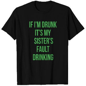 Discover If I'm Drunk It's My Sisters Fault Drinking T Shirts