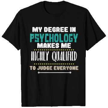 Discover My Degree In Psychology Makes Me Highly Qualified T Shirts