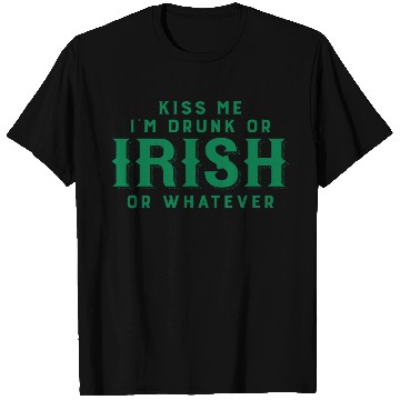 Discover Kiss Me I'm Drunk or Irish or Whatever T Shirts