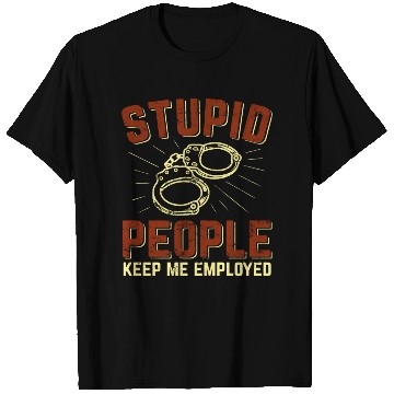 Discover Stupid People Keep Me Employed Police Officer T Shirts