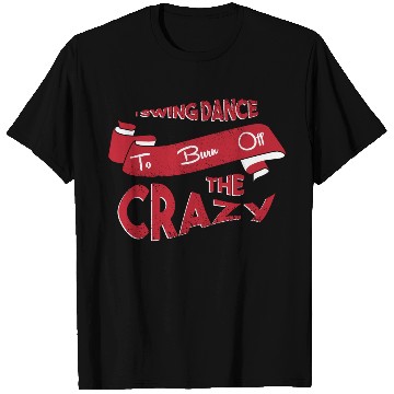 Discover I Swing Dance To Burn Off The Crazy Swing Dancing T Shirts