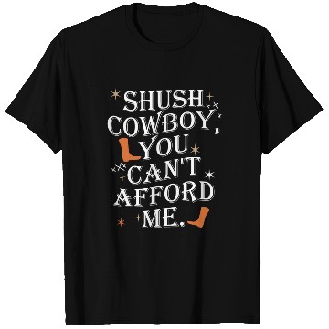 Discover Shush Cowboy, You Can't Afford Me T Shirts