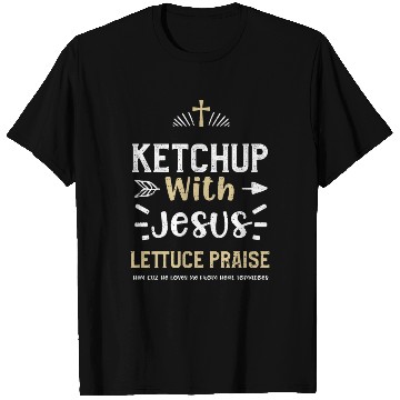 Discover Ketchup With Jesus Lettuce Prais... T Shirts