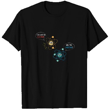 Discover I've Lost An Electron Are You Positive Physics T Shirts