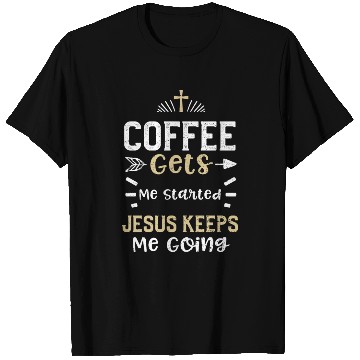 Discover Coffee Gets Me Started Jesus Kee... T Shirts