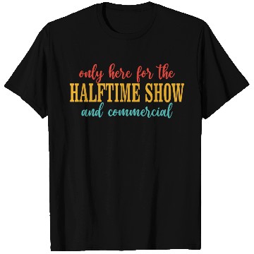 Discover Only Here For The Halftime Show And Commercial T Shirts