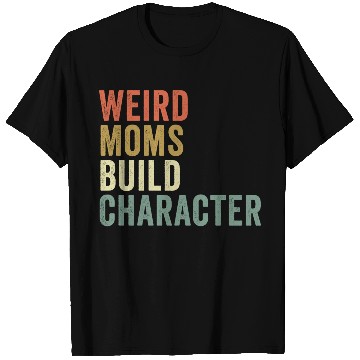 Discover Weird Moms Build Character, T Shirts