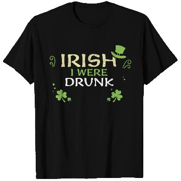 Discover Irish I Were Drunk T Shirts