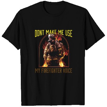 Discover Dont Make Me Use My Firefighter Voice T Shirts
