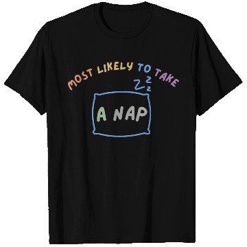 Discover MOST LIKELY TO TAKE A NAP T Shirts