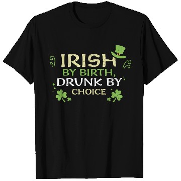 Discover Irish by birth, drunk by choice T Shirts
