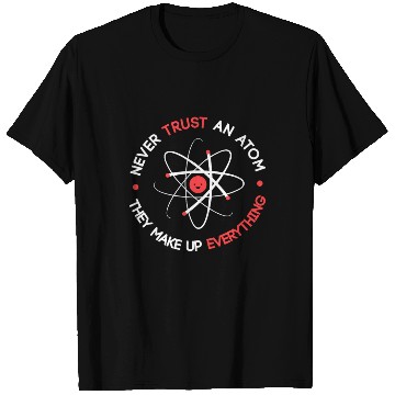 Discover Funny Never Trust an Atom They Make up Everything T Shirts