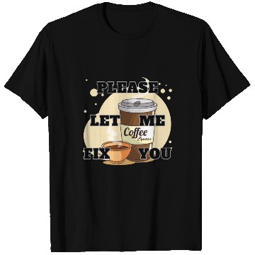 Discover Please Let me Fix you Coffee Lover T Shirts