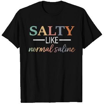 Discover Salty Like Normal Saline T Shirts